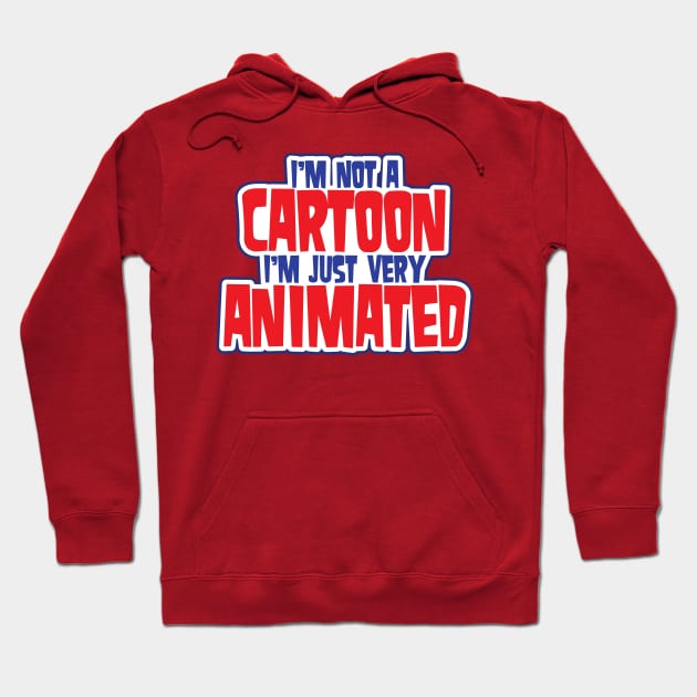 I'm Not A Cartoon, I'm Just Very Animated Hoodie by BRAVOMAXXX